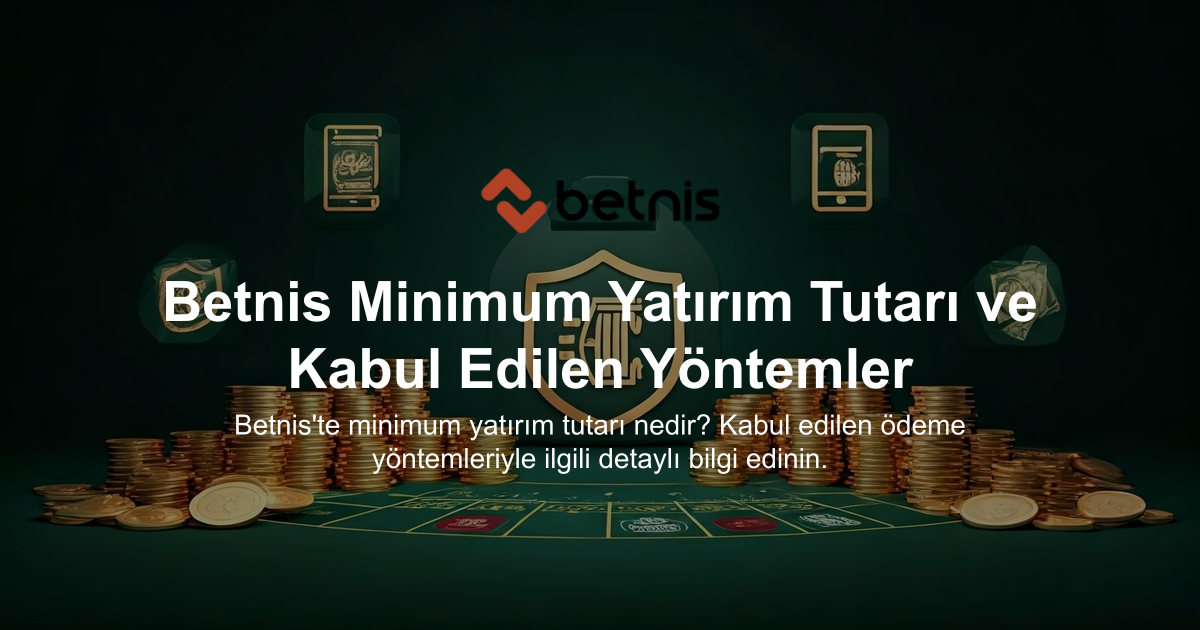 Betnis Minimum Yatırım Tutarı ve Kabul Edilen Yöntemler